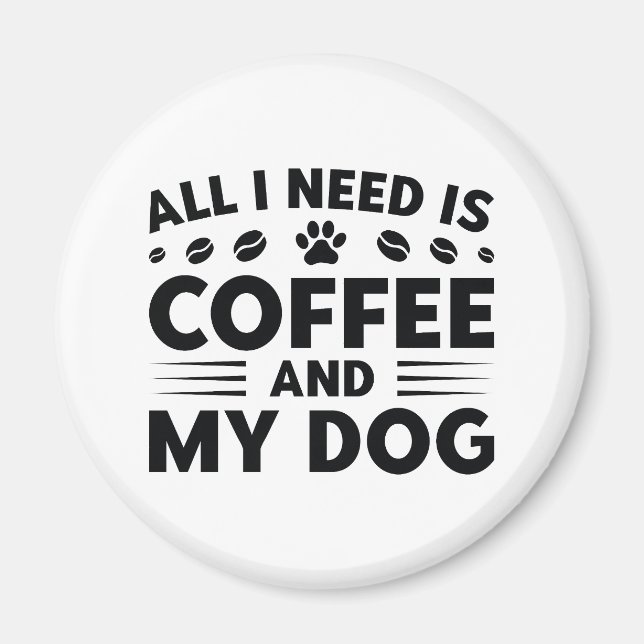 Imã Tudo Que Eu Preciso É Café E Meu Cachorro (Frente)