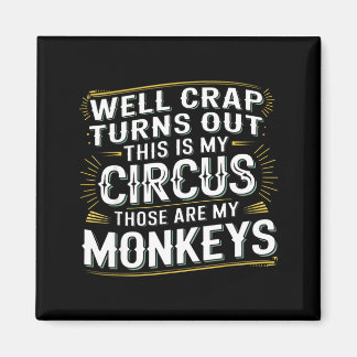 Imã Turns out this is my circus those are my monkeys 