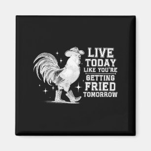 Imã Viva como se fosse ser frito amanhã frango cowboy