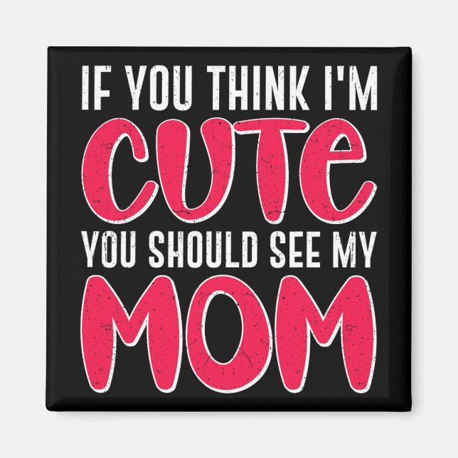 Imã Você Acha Que Eu#39; #39;m Cute Você Deveria Ver M (Frente)