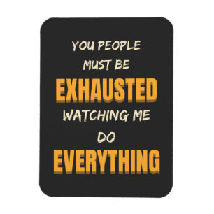 Ímã Você Deve Estar Exausto Me Observando Fazer Tudo