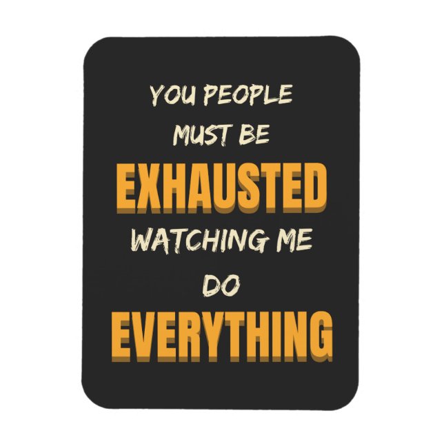 Ímã Você Deve Estar Exausto Me Observando Fazer Tudo (Vertical)