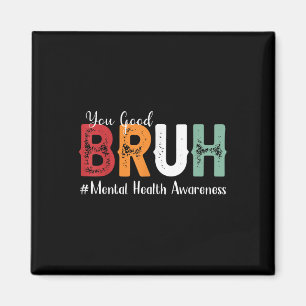Imã Você é bom, Bruh Mental Health Consciência