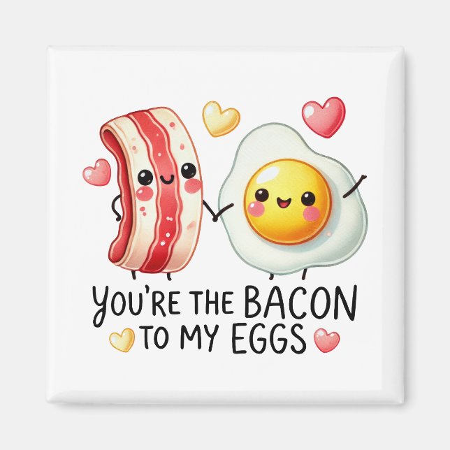 Imã Você é o Bacon para os meus ovos. (Frente)
