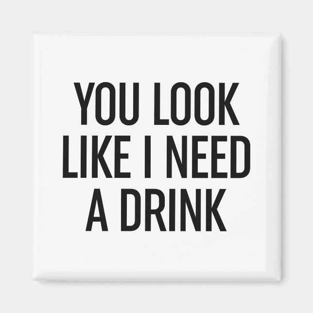 Imã Você Parece Que Preciso De Uma Bebida (Frente)