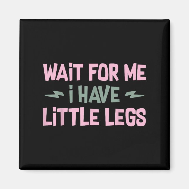 Imã Wait For Me I Have Little Legs Funny Quote Sarcast (Frente)