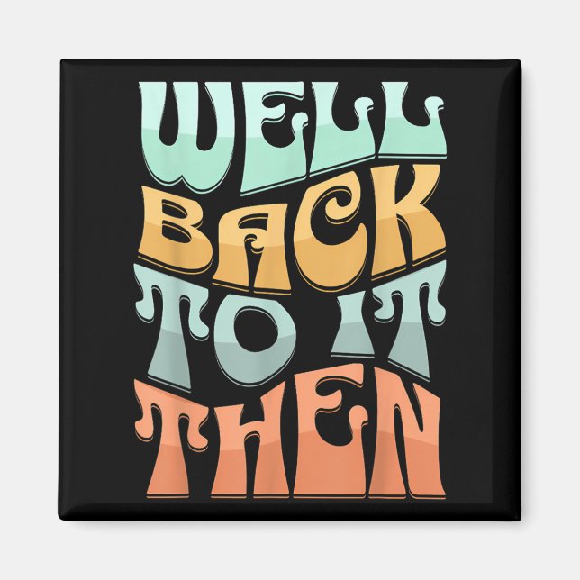 Imã Well Back To It Then Funny Motivational Design  (Frente)