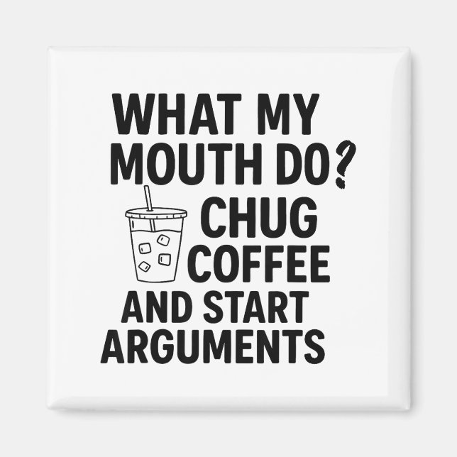 Imã What My Mouth Do Chug Coffee And Start Arguments F (Frente)