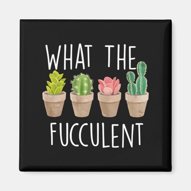 Imã What The Fucculent Cactus Succulent Plant Gift  (Frente)