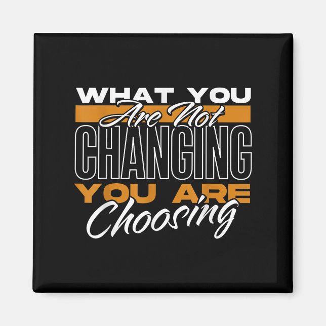 Imã What You Are Not Changing You Are Choosing Motivat (Frente)