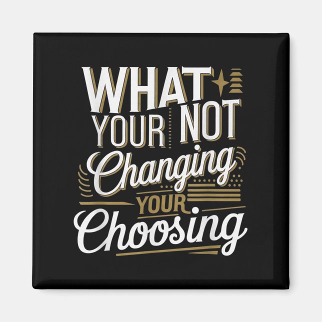 Imã What Your Not Changing Your Choosing Motivational  (Frente)