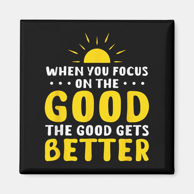 Imã When You Focus On The Good The Good Gets Better Mo (Frente)