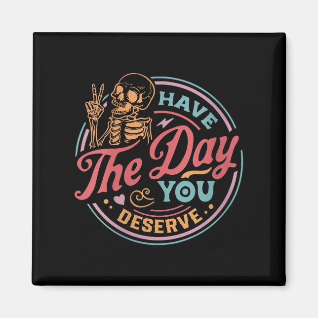 Imã Womens Have The Day You Deserve Sarcastic Skeleton (Frente)