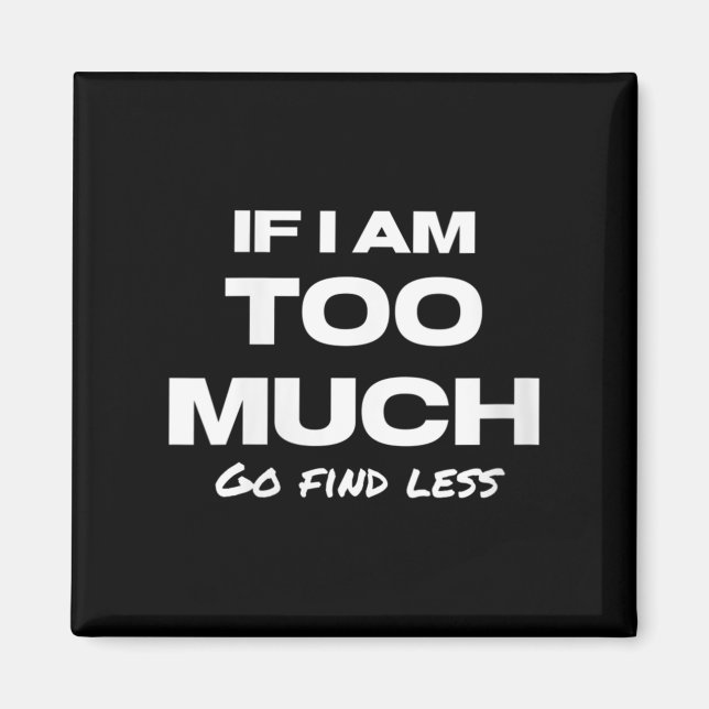 Imã Womens If I Am Too Much Go Find Less Motivation Qu (Frente)