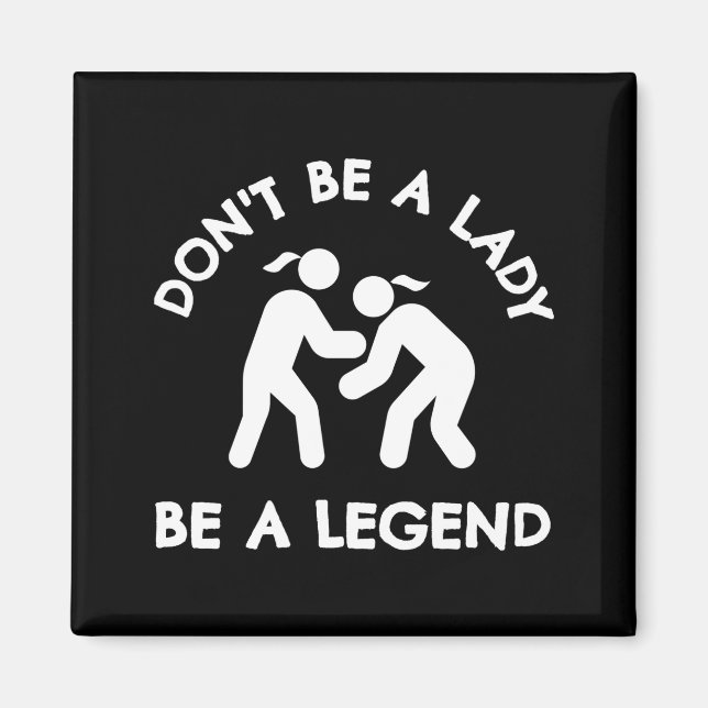 Imã Wrestling Dont Be A Lady Be A Legend  (Frente)