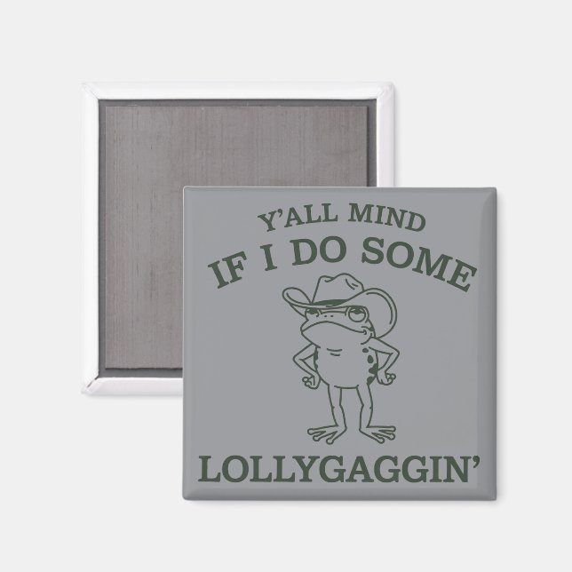 Imã Y'all Mind If I Do Some Lollygaggin' Funny Frog  (Front/Back)