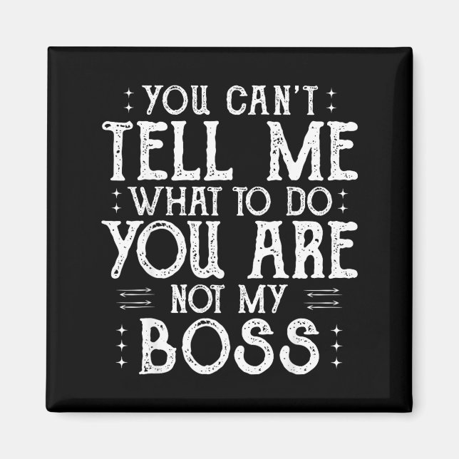 Imã You Can’t Tell Me, Not My Boss Tee Funny Quote  (Frente)