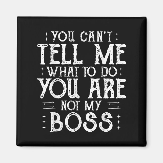 Imã You Can’t Tell Me, Not My Boss Tee Funny Quote  (Frente)