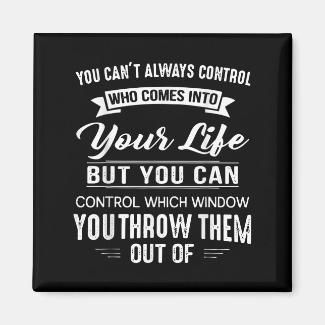 Imã You Can't Always Control Who Comes Into Your Life  (Frente)