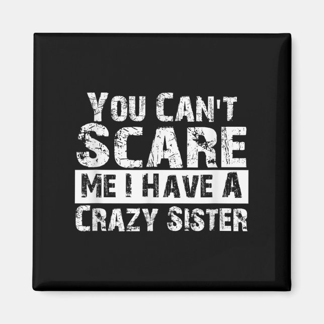 Imã You Can't E Me I Have A Crazy Sister Funny  (Frente)
