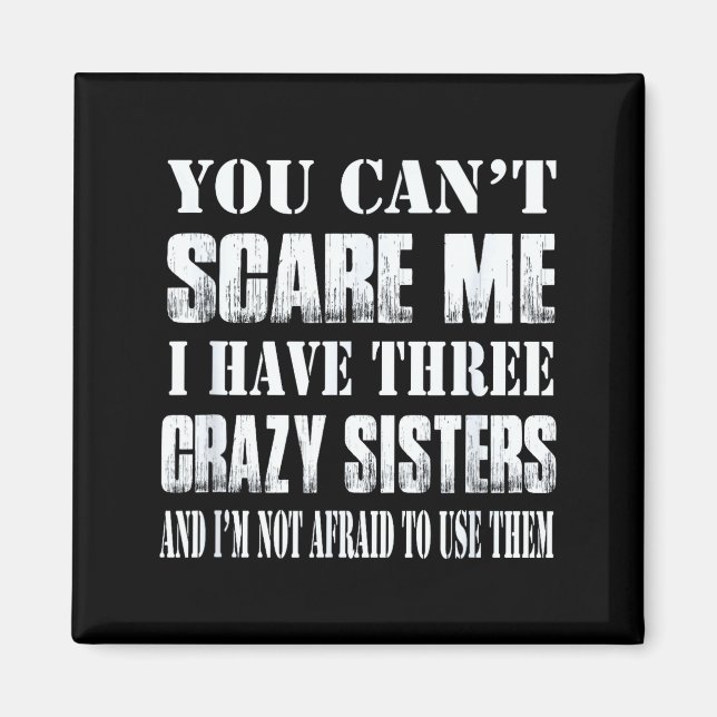 Imã You Can't E Me I Have Three Crazy Sisters Gift  (Frente)