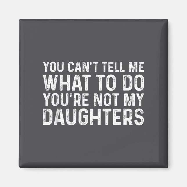 Imã You Can't Tell Me What To Do You're Not My Daughte (Frente)