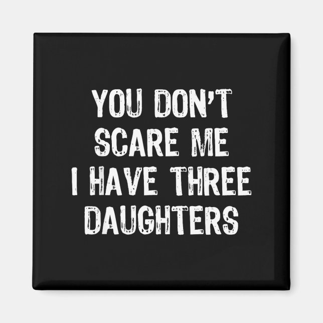 Imã You Don't E Me I Have 3 Three Daughters Funny Mom  (Frente)