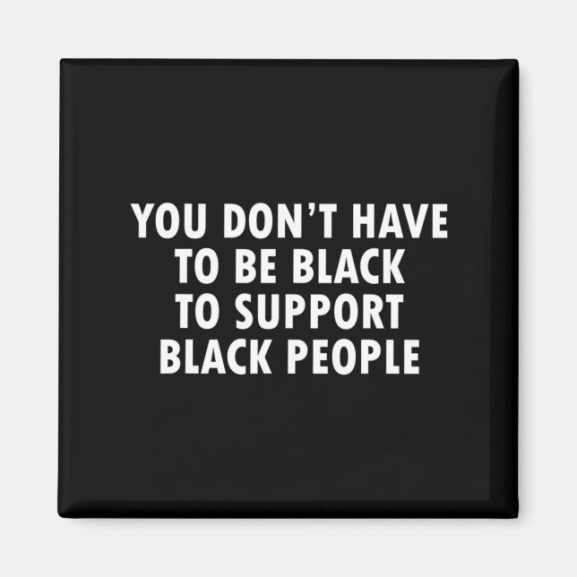 Imã You Dont Have To Be Black To Suprt Black People  (Frente)