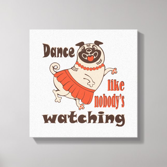 Impressão Em Tela Dance como ninguém está assistindo Pug Dog feminin (Frente)