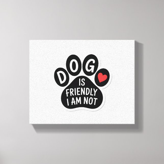 Impressão Em Tela Dog Is Friendly I Am Not (Frente)