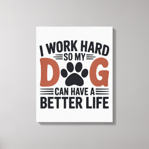 Impressão Em Tela Eu Trabalho Duro Então Meu Cachorro Mora Melhor - 
