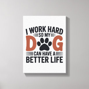 Impressão Em Tela Eu Trabalho Duro Então Meu Cachorro Mora Melhor -