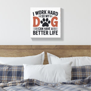 Impressão Em Tela Eu Trabalho Duro Então Meu Cachorro Mora Melhor -