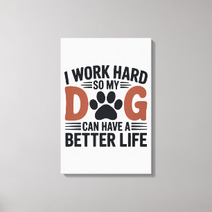 Impressão Em Tela Eu Trabalho Duro Então Meu Cachorro Mora Melhor -