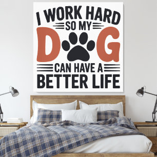Impressão Em Tela Eu Trabalho Duro Então Meu Cachorro Mora Melhor -