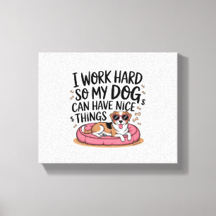 Impressão Em Tela Eu Trabalho Duro Para Que Meu Cachorro Possa Ter C