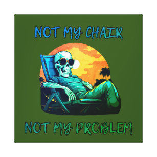 Impressão Em Tela Não é minha cadeira, não é problema meu, é engraça