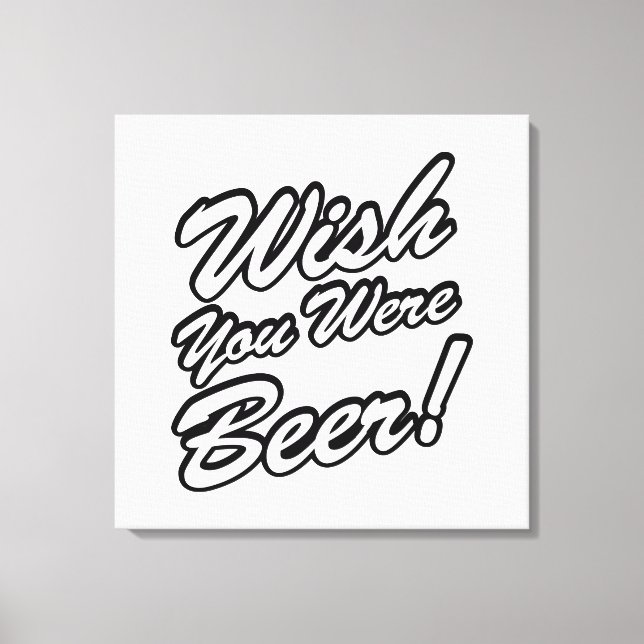 Impressão Em Tela Queria Que Você Fosse Cerveja! (Frente)