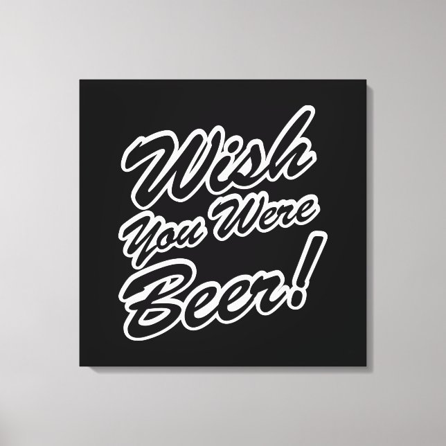 Impressão Em Tela Queria Que Você Fosse Cerveja! (Frente)