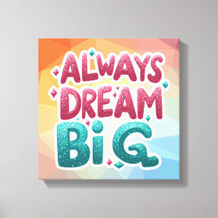 Impressão Em Tela Sempre Sonhe Grande - Inspiração Motivacional