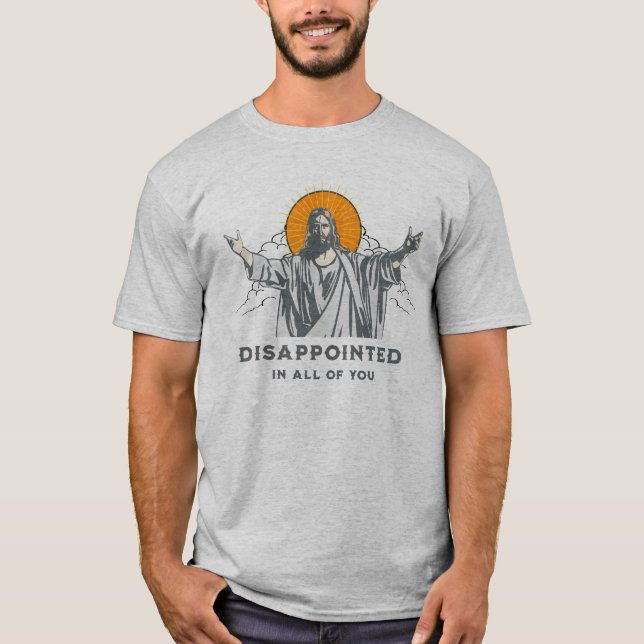 Jesus - Desapontado com a camiseta de todos vocês (Frente)
