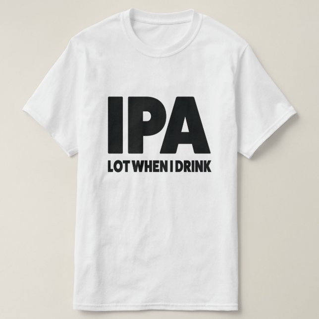 Lote de IPA quando eu beber a camisa engraçada da (Frente do Design)