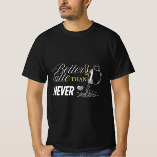 Mais tarde do que nunca   Camisa De Coffeeful