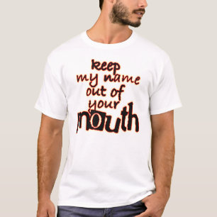 Mantenha meu nome para fora suas camisetas da boca