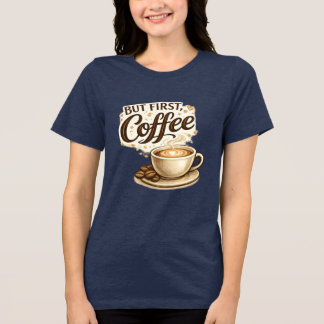 Mas Primeiro, Camiseta de Café | Presente para Ama