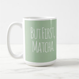 Mas Primeiro Caneca de Chá de Café Matcha