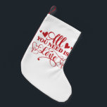 Meia De Natal Pequena Tudo O Que Você Precisa É De Amar A Tipografia E O<br><div class="desc">"Tudo que você precisa é de amor" design de tipografia para celebrar o dia de os namorados com seus entes queridos. Faz um presente perfeito para você e seus entes queridos para fazer este dia de os namorados especial.</div>