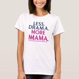 Menos drama. Mais camiseta da mamãe.