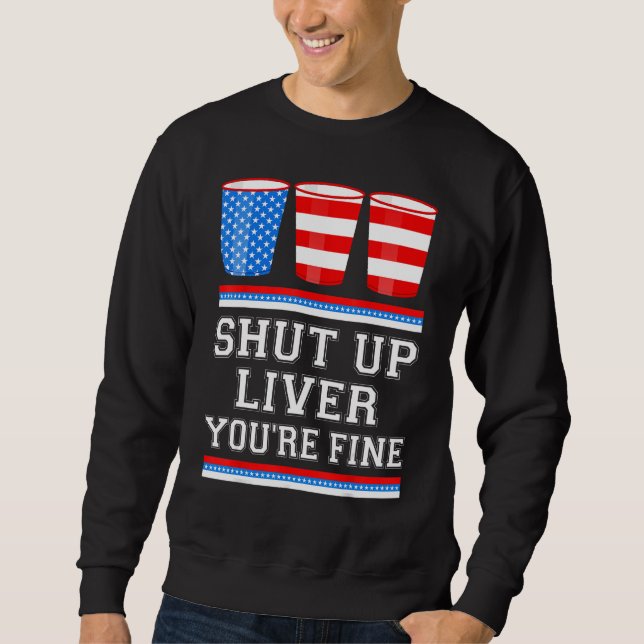 Moletom 4th of July  SHUT UP LIVER YOURE FINE Beer Cups Me (Frente)