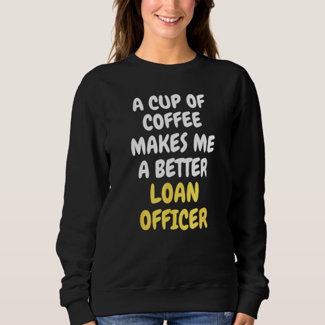 Moletom A Cup Of Coffee Makes Me A Better LOAN OFFICER (Frente)